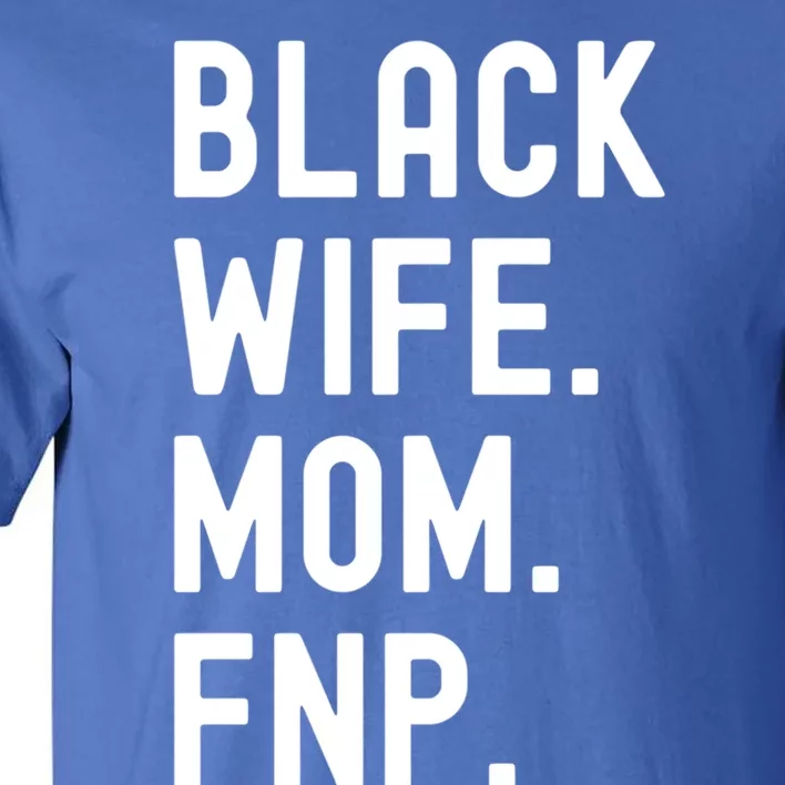 Black Wife Mom Fnp Family Nurse Practitioner Cute Gift Tall T-Shirt