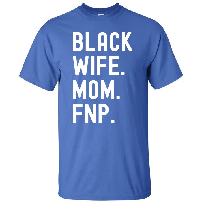 Black Wife Mom Fnp Family Nurse Practitioner Cute Gift Tall T-Shirt