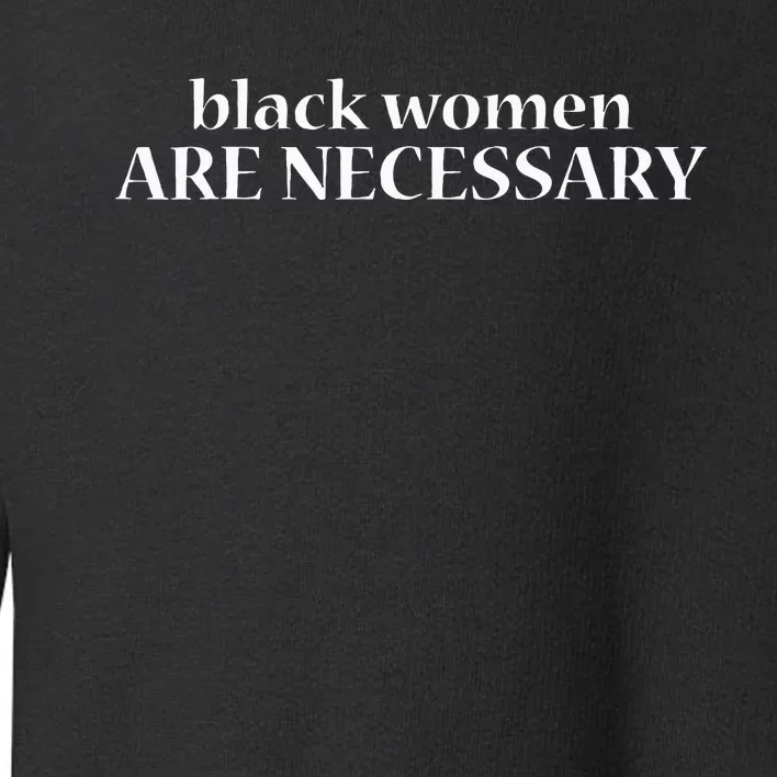 Black Women Melanin Power Black Women Are Necessary Toddler Sweatshirt