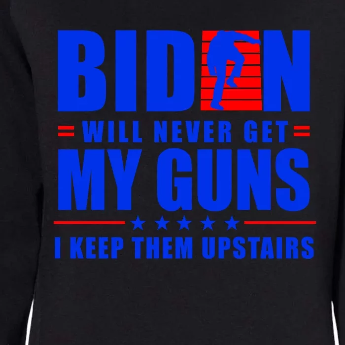 Biden Will Never Take My Guns Away I Keep Them Upstairs Womens California Wash Sweatshirt