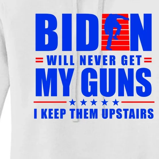 Biden Will Never Take My Guns Away I Keep Them Upstairs Women's Pullover Hoodie