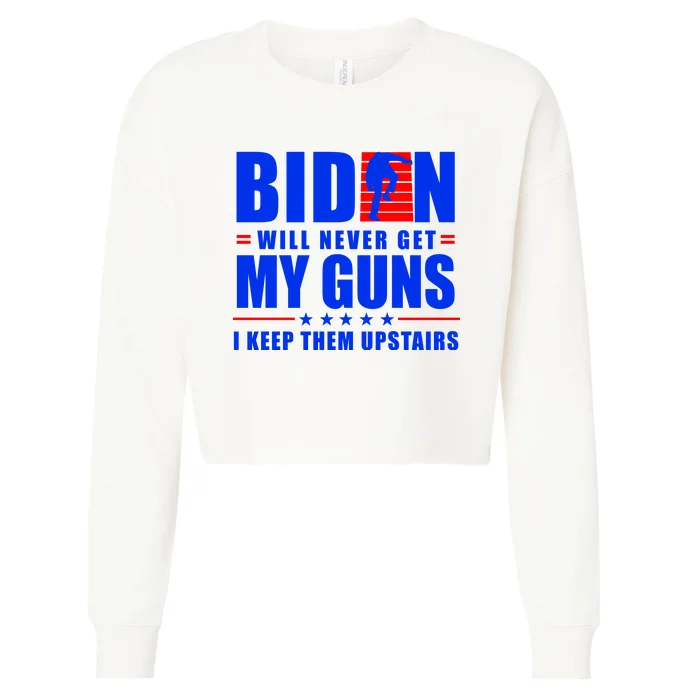 Biden Will Never Take My Guns Away I Keep Them Upstairs Cropped Pullover Crew