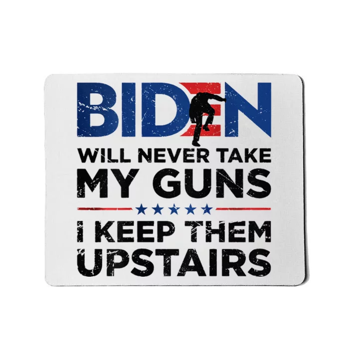 Biden Will Never Take My Guns I Keep Them Uprtairs Mousepad