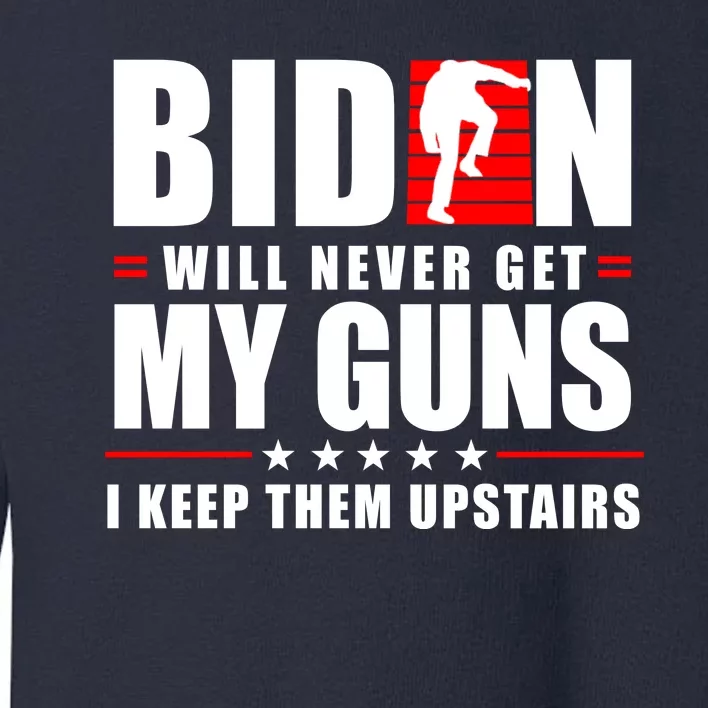 Biden Will Never Get My Guns I Keep Them Upstairs Funny Toddler Sweatshirt