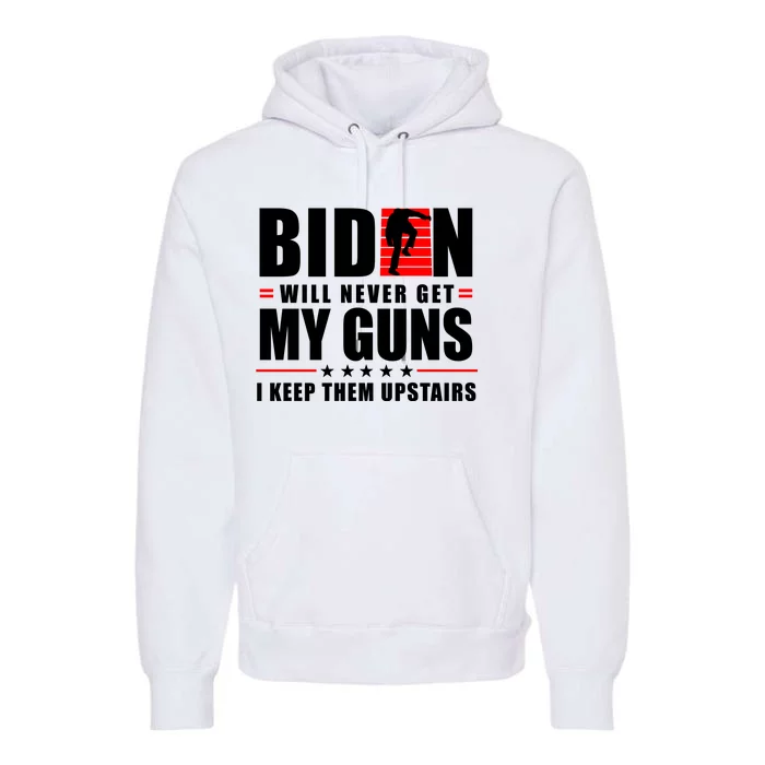 Biden Will Never Get My Guns I Keep Them Upstairs Funny Premium Hoodie