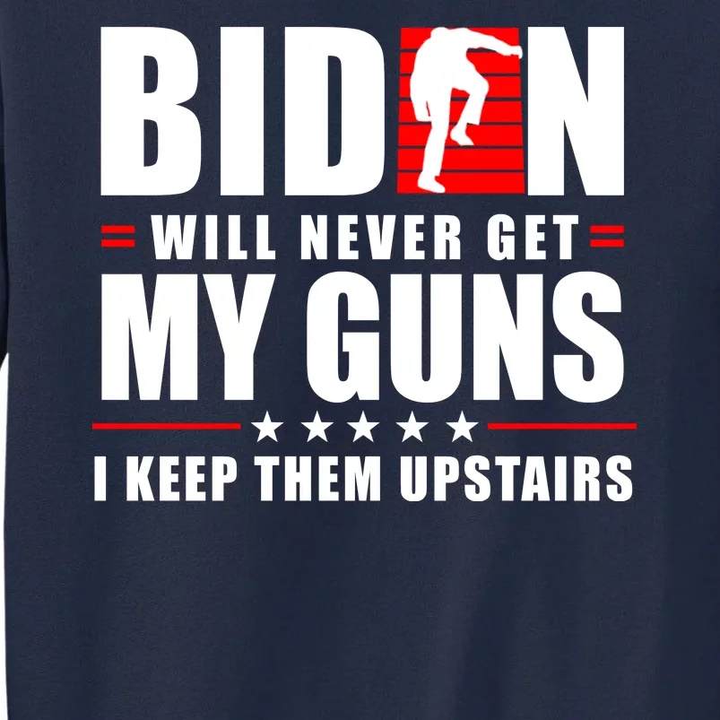 Biden Will Never Get My Guns I Keep The Upstairs Funny Politcal Tall Sweatshirt