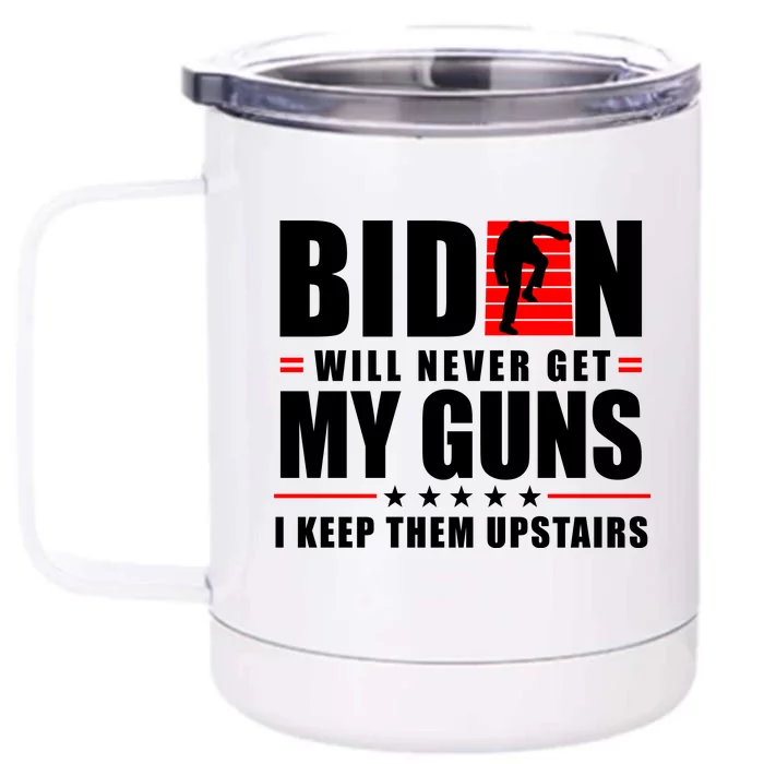 Biden Will Never Get My Guns I Keep The Upstairs Funny Politcal Front & Back 12oz Stainless Steel Tumbler Cup