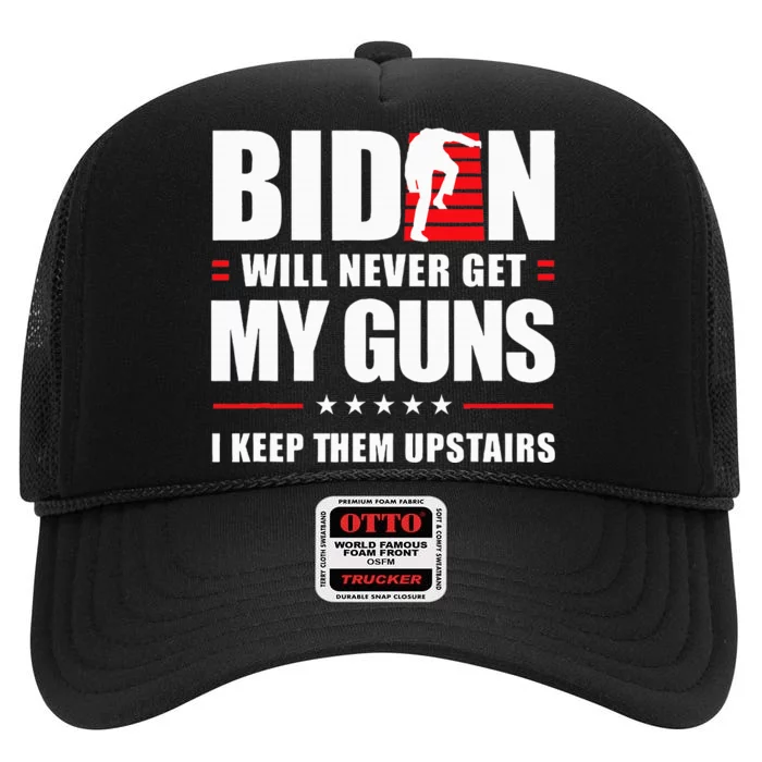 Biden Will Never Get My Guns I Keep Them Upstairs High Crown Mesh Trucker Hat