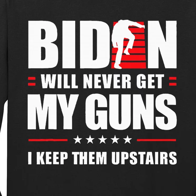 Biden Will Never Get My Guns I Keep Them Upstairs Tall Long Sleeve T-Shirt