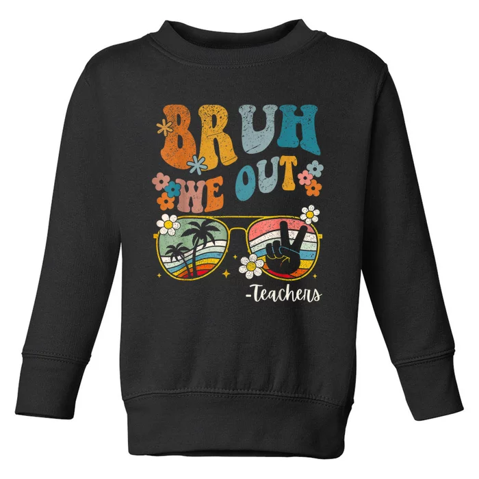 Bruh We Out Teachers Last Day Of School End Of School Year Toddler Sweatshirt