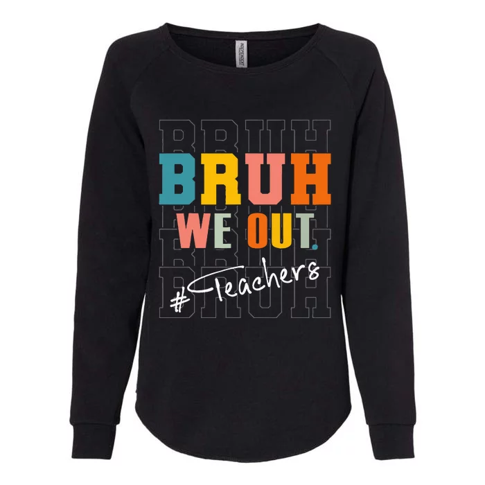 Bruh We Out Teachers End Of School Year Womens California Wash Sweatshirt