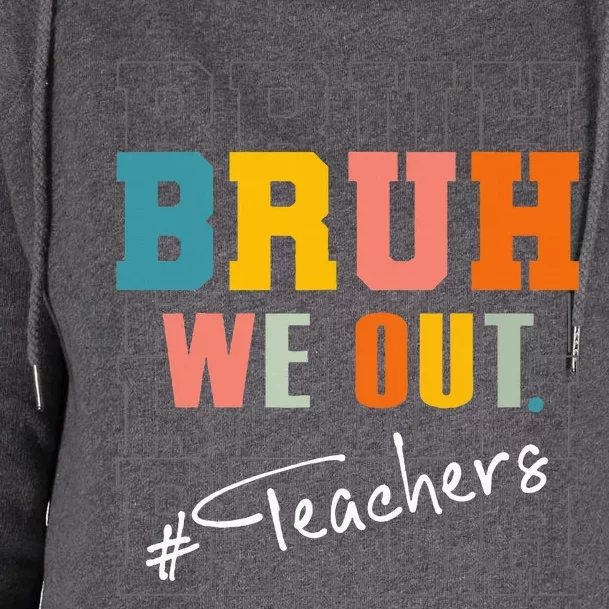 Bruh We Out Teachers End Of School Year Womens Funnel Neck Pullover Hood