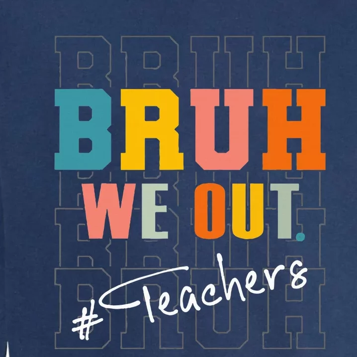 Bruh We Out Teachers End Of School Year Garment-Dyed Sweatshirt