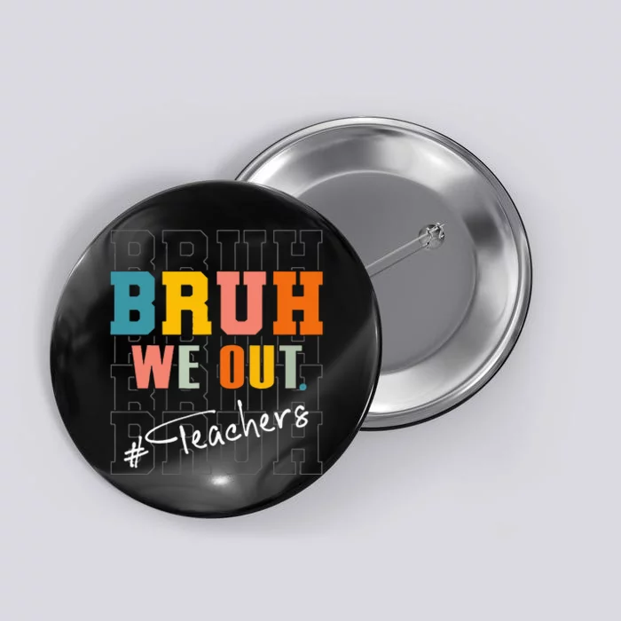 Bruh We Out Teachers End Of School Year Button