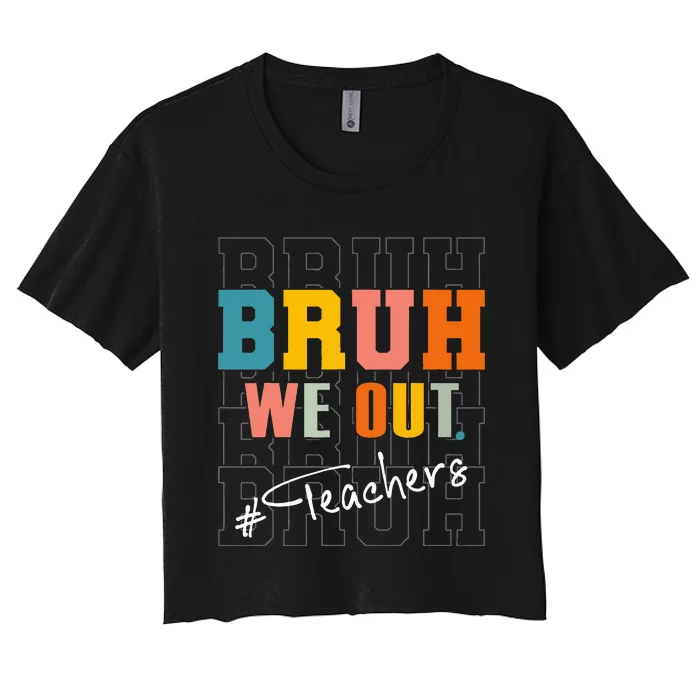 Bruh We Out Teachers End Of School Year Women's Crop Top Tee