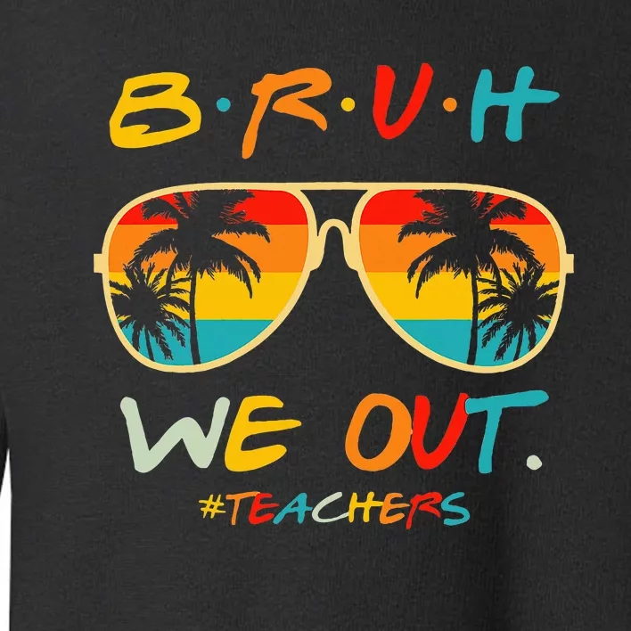 Bruh We Out Happy Last Day Of School Toddler Sweatshirt