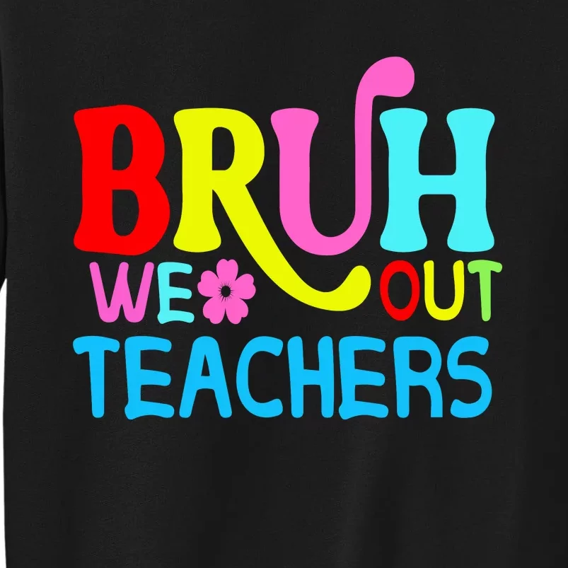 Bruh We Out Teachers Celebration Tall Sweatshirt