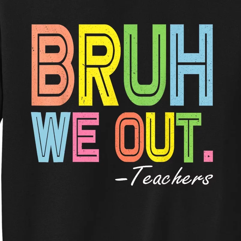 Bruh We Out Teachers End Of School Year Funny Teacher Gift Tall Sweatshirt