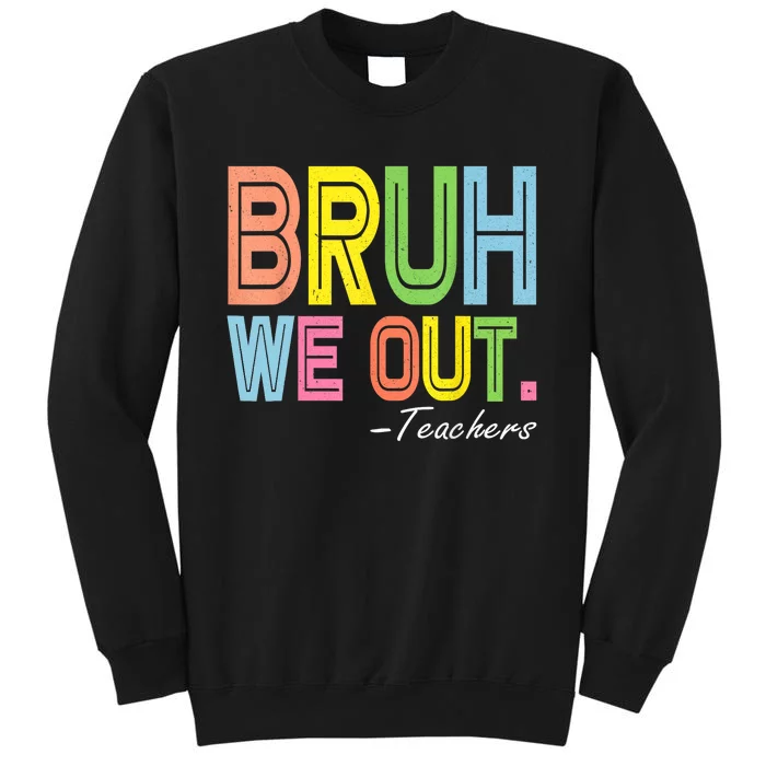 Bruh We Out Teachers End Of School Year Funny Teacher Gift Tall Sweatshirt