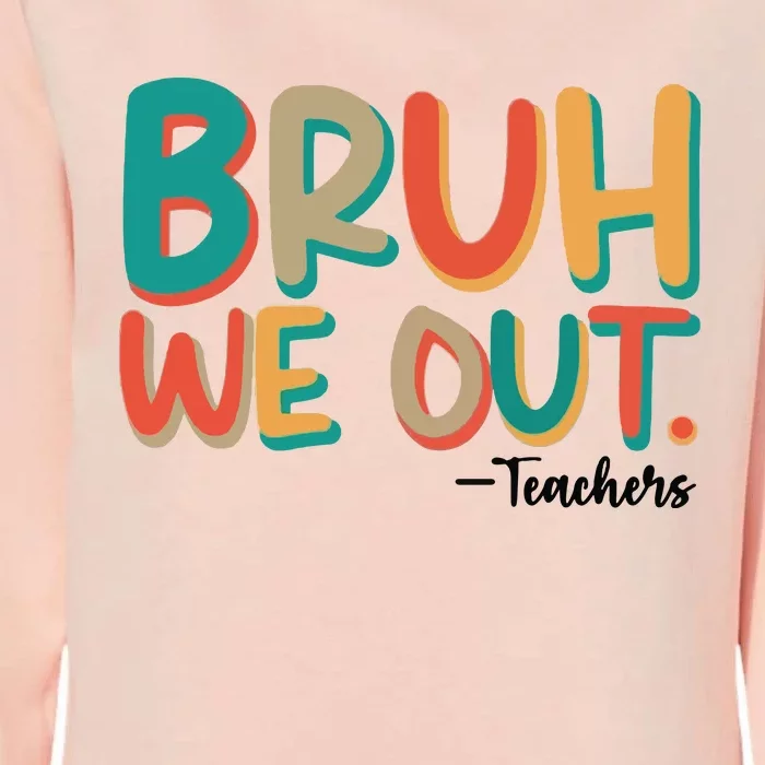 Bruh We Out Teachers Teacher Break School Break We Out Womens California Wash Sweatshirt