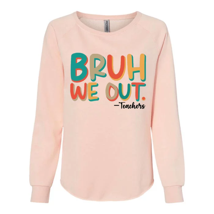 Bruh We Out Teachers Teacher Break School Break We Out Womens California Wash Sweatshirt