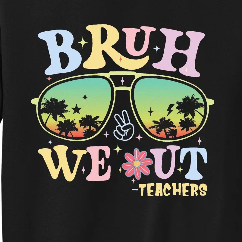 Bruh We Out Teachers Happy Last Day Of School Tall Sweatshirt