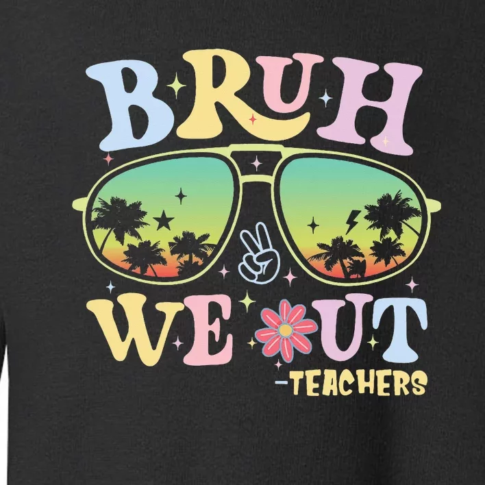 Bruh We Out Teachers Happy Last Day Of School Toddler Sweatshirt