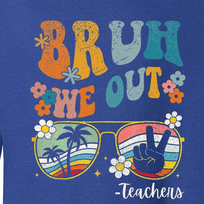 Bruh We Out Teachers Last Day Of School End Of School Year Toddler Sweatshirt