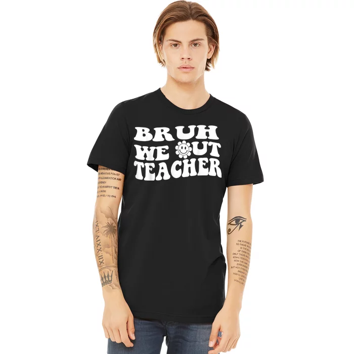 Bruh We Out Teachers Cute End Of School Year Teacher Summer Premium T-Shirt