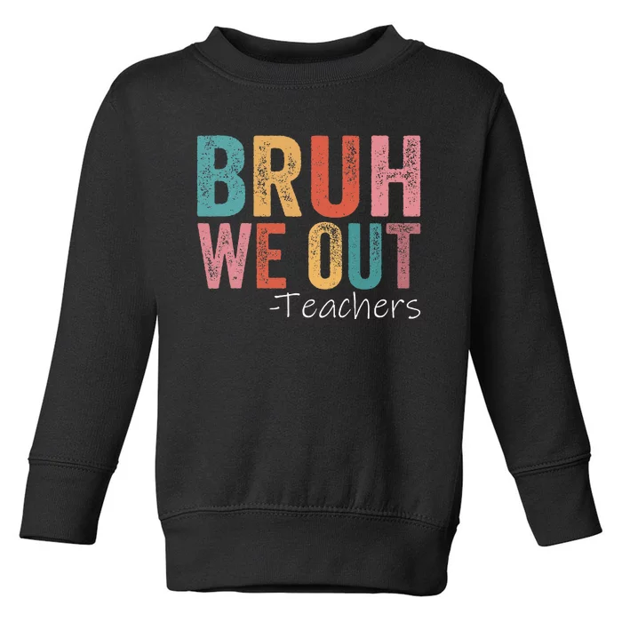 Bruh We Out Teachers Happy Last Day Of School Retro Vintage Toddler Sweatshirt