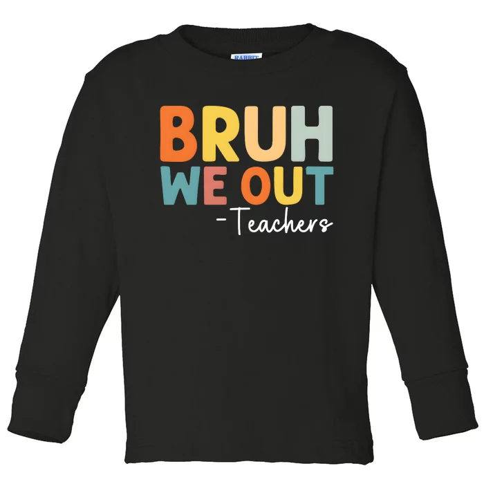 Bruh We Out Teachers Last Day Of School Toddler Long Sleeve Shirt