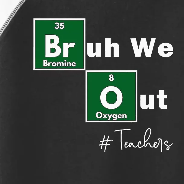 Bruh We Out Teachers Chemistry Periodic Table Element Summer Toddler Fine Jersey T-Shirt