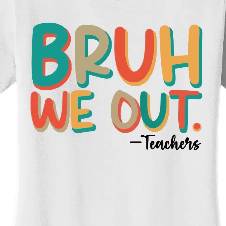 Bruh We Out Teachers Teacher Break School Break We Out Women's T-Shirt