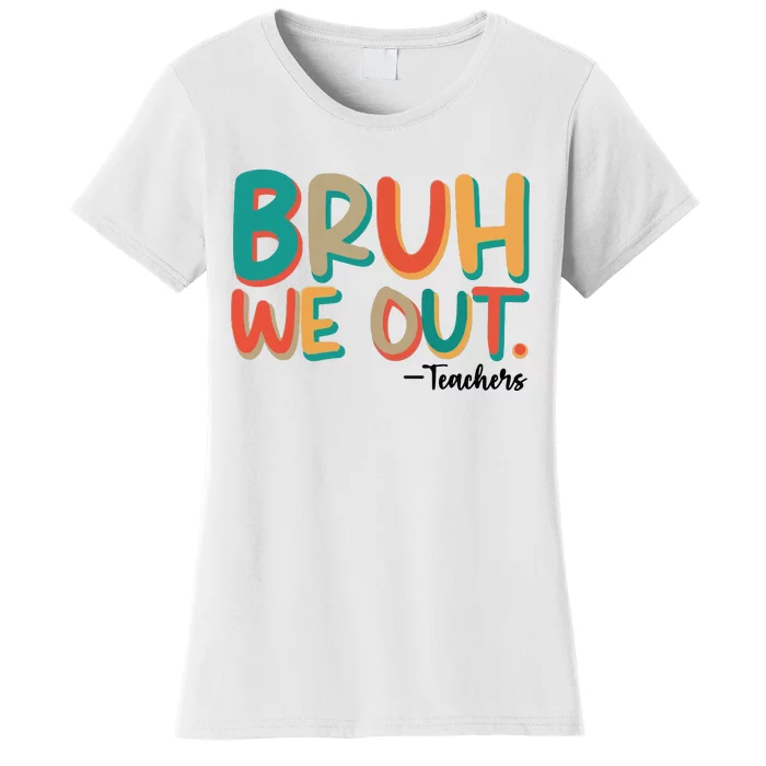 Bruh We Out Teachers Teacher Break School Break We Out Women's T-Shirt