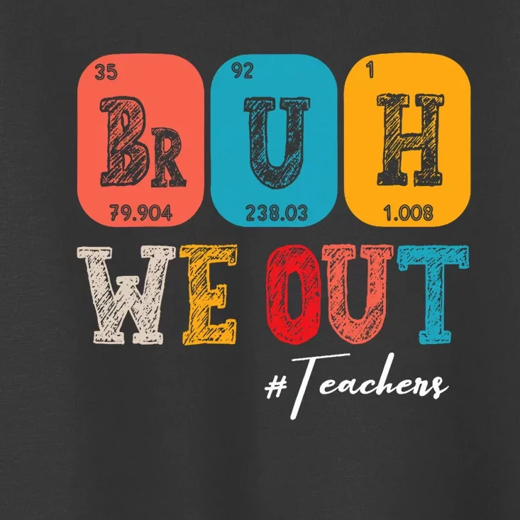 Bruh We Out Teachers Periodic Table Last Day Of School Toddler T-Shirt