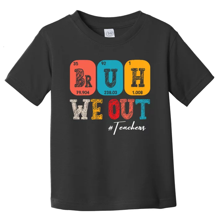 Bruh We Out Teachers Periodic Table Last Day Of School Toddler T-Shirt