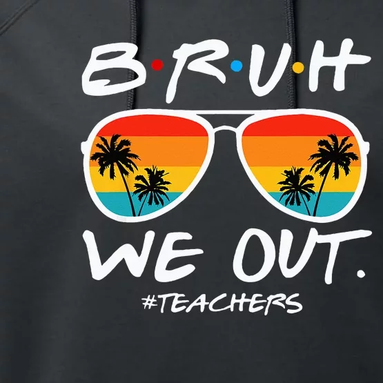 Bruh We Out Teachers End Of School Year Teacher Hello Summer Performance Fleece Hoodie