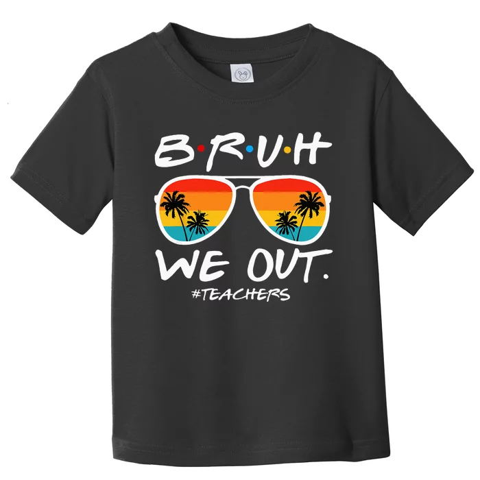 Bruh We Out Teachers End Of School Year Teacher Hello Summer Toddler T-Shirt