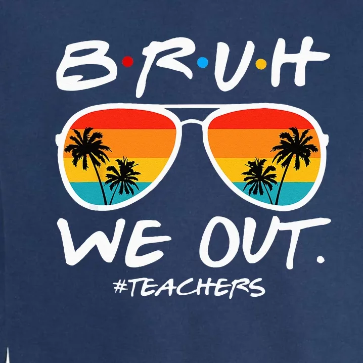 Bruh We Out Teachers End Of School Year Teacher Hello Summer Garment-Dyed Sweatshirt