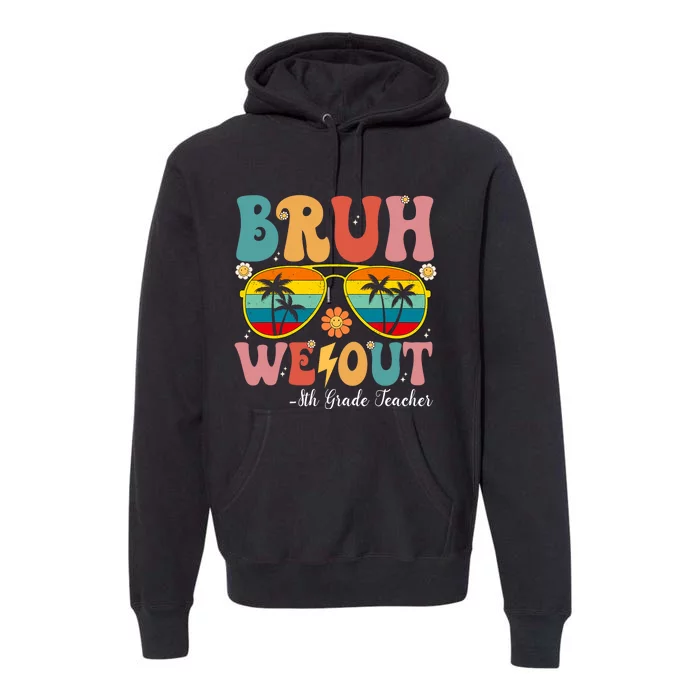 Bruh We Out 8th Grade Teacher Last Day Of School Premium Hoodie