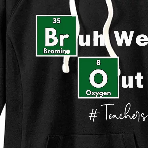 Bruh We Out Teachers Chemistry Periodic Table Element Summer Women's Fleece Hoodie