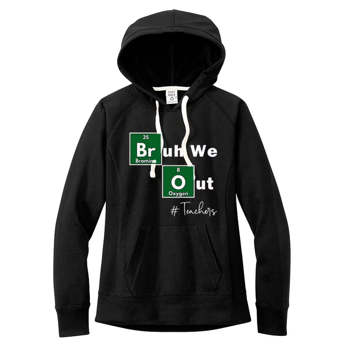 Bruh We Out Teachers Chemistry Periodic Table Element Summer Women's Fleece Hoodie