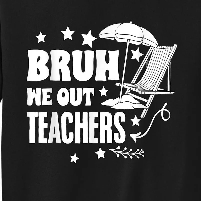 Bruh We Out Teachers Schools Out Forever School Retirement Tall Sweatshirt