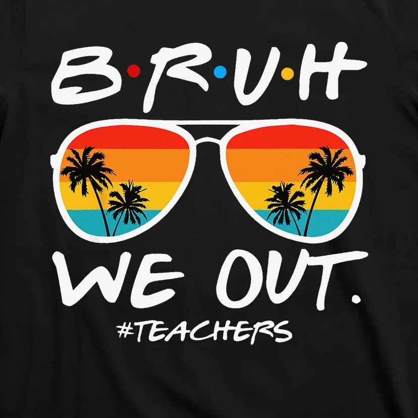 Bruh We Out Teachers End Of School Year Teacher Hello Summer T-Shirt