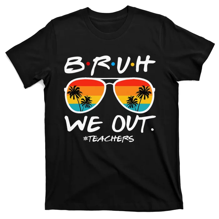 Bruh We Out Teachers End Of School Year Teacher Hello Summer T-Shirt