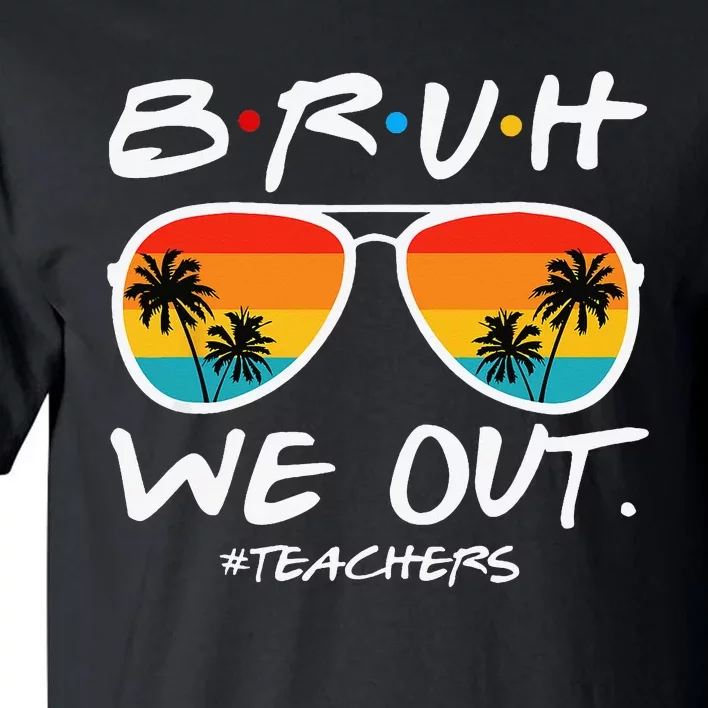 Bruh We Out Teachers End Of School Year Teacher Hello Summer Tall T-Shirt