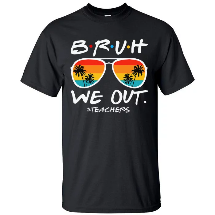 Bruh We Out Teachers End Of School Year Teacher Hello Summer Tall T-Shirt