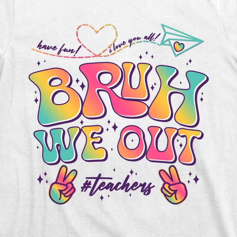 Bruh We Out #Teachers Have Fun I Love You All T-Shirt