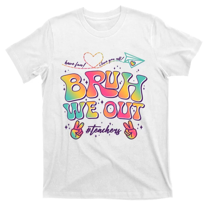 Bruh We Out #Teachers Have Fun I Love You All T-Shirt