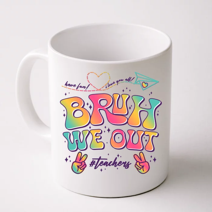 Bruh We Out #Teachers Have Fun I Love You All Front & Back Coffee Mug